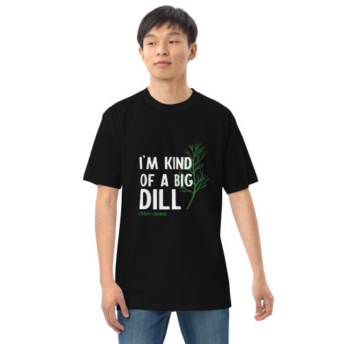 I m Kind Of A Big Dill premium heavyweight tee black front 2