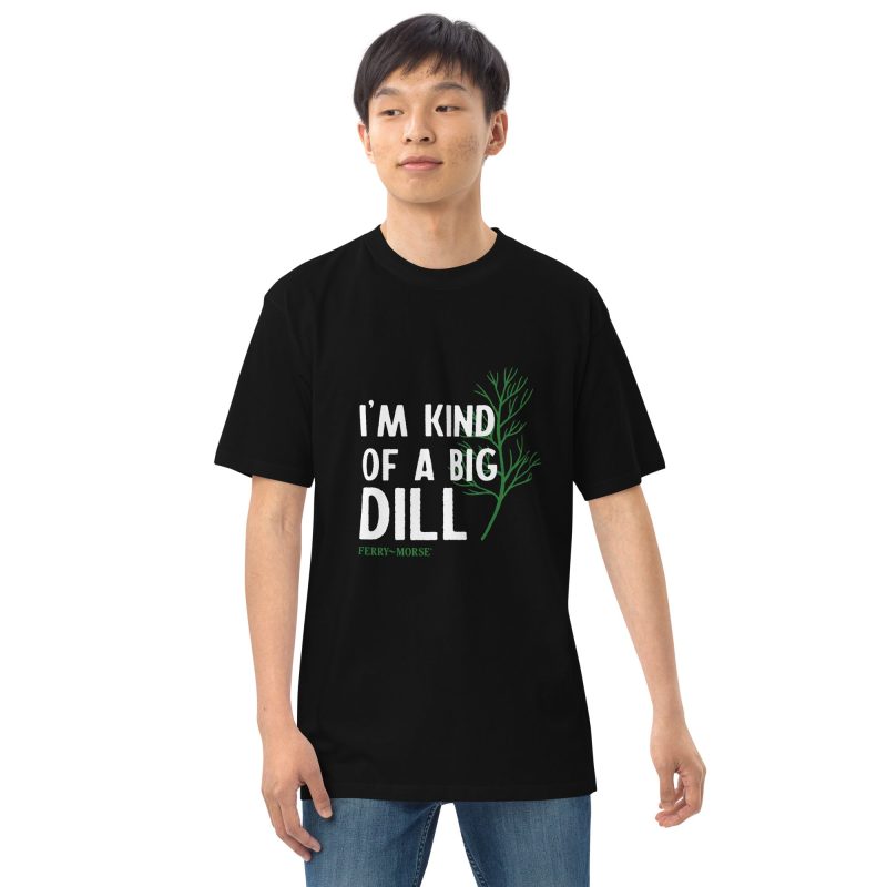 I m Kind Of A Big Dill premium heavyweight tee black front 2